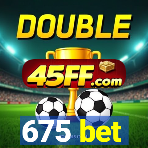 675 bet